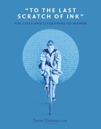 Preview image of "To the Last Scratch of Ink": The Lives and Literature of Women